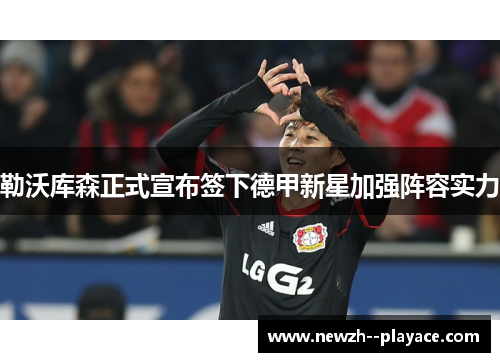 勒沃库森正式宣布签下德甲新星加强阵容实力 勒沃库森正式宣布签下德甲新星加强阵容实力