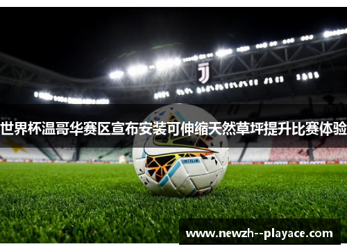 世界杯温哥华赛区宣布安装可伸缩天然草坪提升比赛体验